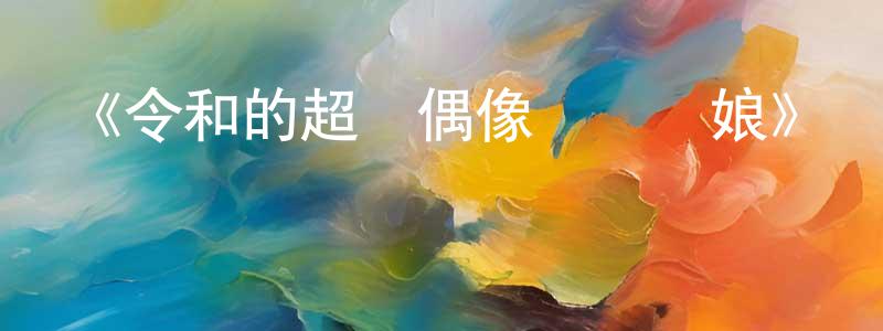 蔡長偉發布《令和的超級偶像鈴鐺貓娘》詳情介紹_令和的超級偶像鈴鐺貓娘已完結在線觀看_令和的超級偶像鈴鐺貓娘迅雷下載_日漫